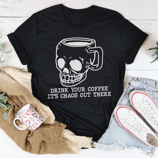 Drink Your Coffee It's Chaos Out There Tee